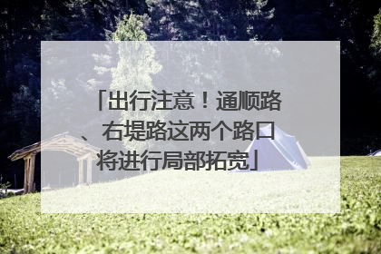 出行注意！通顺路、右堤路这两个路口将进行局部拓宽