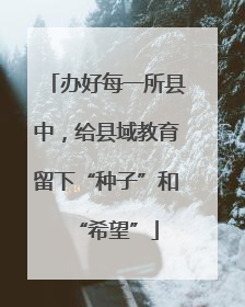 办好每一所县中，给县域教育留下“种子”和“希望”