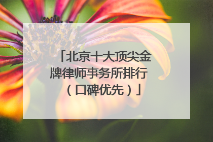 北京十大顶尖金牌律师事务所排行（口碑优先）