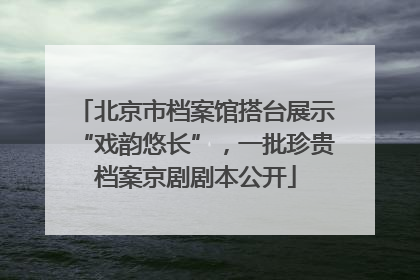 北京市档案馆搭台展示“戏韵悠长”，一批珍贵档案京剧剧本公开