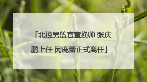 北控男篮官宣换帅 张庆鹏上任 闵鹿蕾正式离任