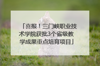 喜报！三门峡职业技术学院获批3个省级教学成果重点培育项目