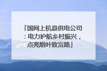 国网上杭县供电公司：电力护航乡村振兴，点亮烟叶致富路