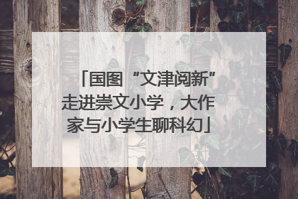 国图“文津阅新”走进崇文小学，大作家与小学生聊科幻