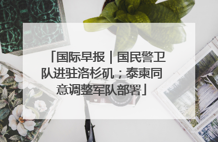 国际早报｜国民警卫队进驻洛杉矶；泰柬同意调整军队部署