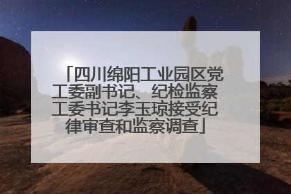 四川绵阳工业园区党工委副书记、纪检监察工委书记李玉琼接受纪律审查和监察调查