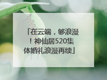 在云端，够浪漫！神仙居520集体婚礼浪漫再续