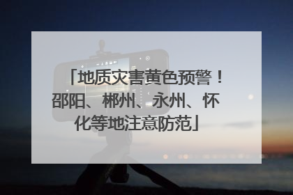 地质灾害黄色预警！邵阳、郴州、永州、怀化等地注意防范