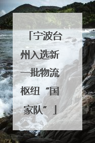 宁波台州入选新一批物流枢纽“国家队”