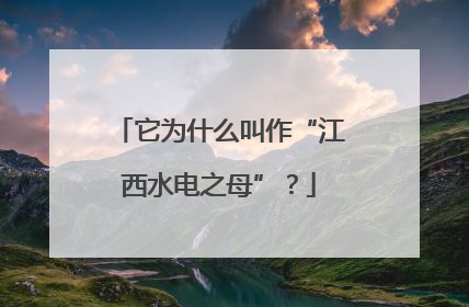 它为什么叫作“江西水电之母”？