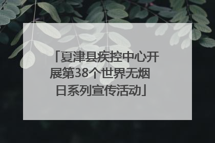 夏津县疾控中心开展第38个世界无烟日系列宣传活动