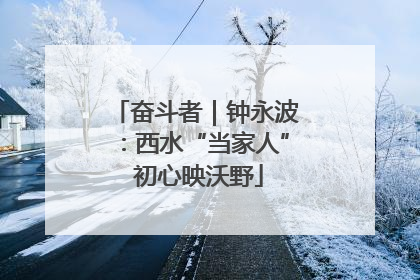 奋斗者｜钟永波：西水“当家人” 初心映沃野