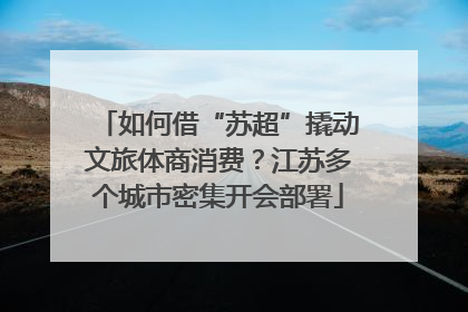 如何借“苏超”撬动文旅体商消费？江苏多个城市密集开会部署