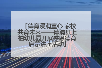 德育浸润童心 家校共育未来——德清县上柏幼儿园开展感恩德育启蒙讲座活动