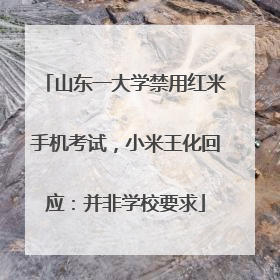 山东一大学禁用红米手机考试，小米王化回应：并非学校要求