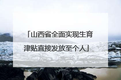 山西省全面实现生育津贴直接发放至个人