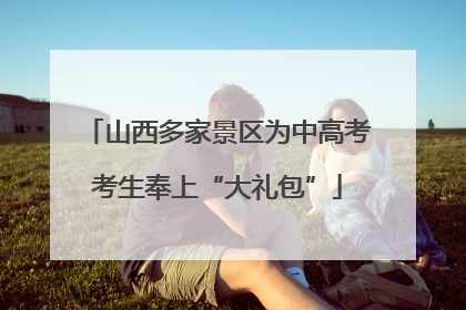 山西多家景区为中高考考生奉上“大礼包”