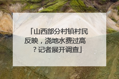 山西部分村镇村民反映，浇地水费过高？记者展开调查