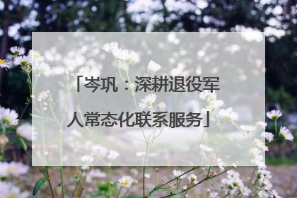 岑巩：深耕退役军人常态化联系服务