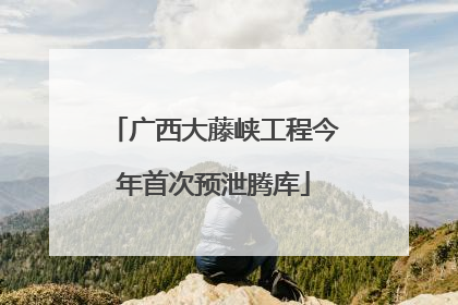 广西大藤峡工程今年首次预泄腾库