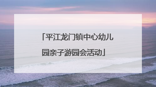 平江龙门镇中心幼儿园亲子游园会活动