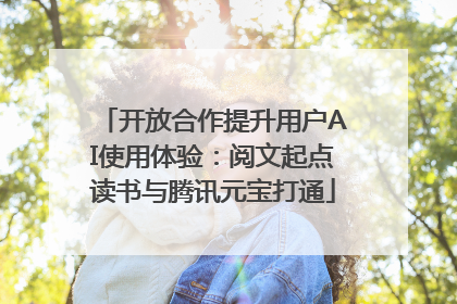 开放合作提升用户AI使用体验：阅文起点读书与腾讯元宝打通