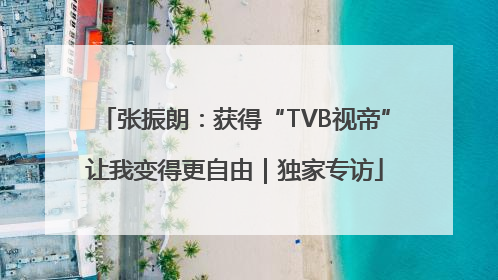 张振朗：获得“TVB视帝”让我变得更自由｜独家专访