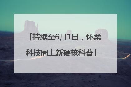 持续至6月1日，怀柔科技周上新硬核科普