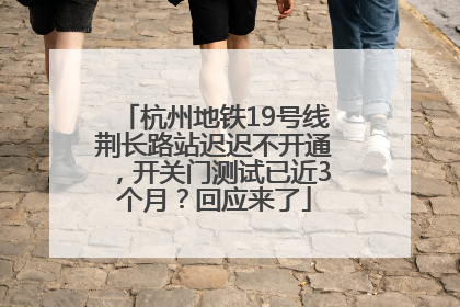 杭州地铁19号线荆长路站迟迟不开通，开关门测试已近3个月？回应来了