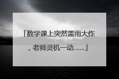 数学课上突然雷雨大作，老师灵机一动……