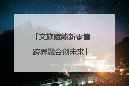 文旅赋能新零售 跨界融合创未来