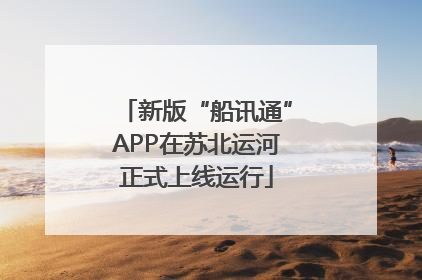 新版“船讯通”APP在苏北运河正式上线运行