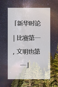 新华时论｜比赛第一，文明也第一