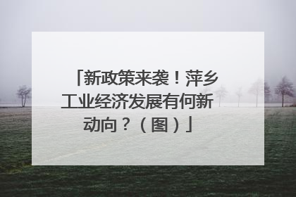 新政策来袭！萍乡工业经济发展有何新动向？（图）