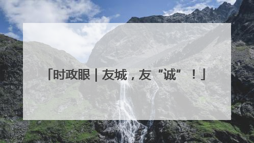 时政眼｜友城，友“诚”！
