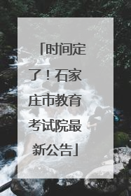时间定了！石家庄市教育考试院最新公告