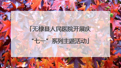 无棣县人民医院开展庆“七一”系列主题活动