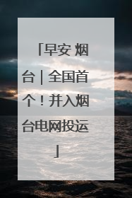 早安 烟台｜全国首个！并入烟台电网投运