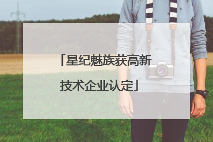 星纪魅族获高新技术企业认定