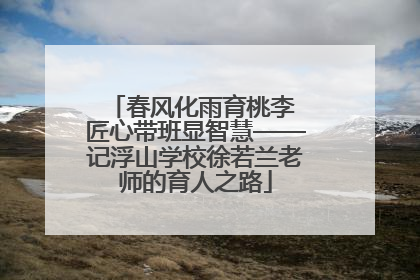 春风化雨育桃李 匠心带班显智慧——记浮山学校徐若兰老师的育人之路