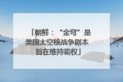 朝鲜：“金穹”是美国太空核战争剧本 旨在维持霸权