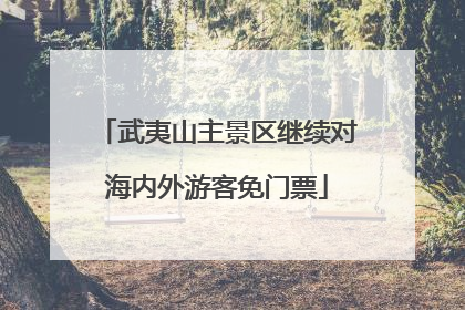 武夷山主景区继续对海内外游客免门票
