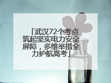 武汉72个考点筑起坚实电力安全屏障，多维举措全力护航高考