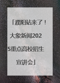 濮阳站来了！大象新闻2025重点高校招生宣讲会