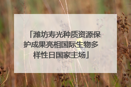 潍坊寿光种质资源保护成果亮相国际生物多样性日国家主场