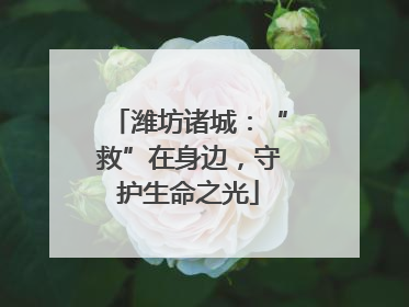 潍坊诸城：“救”在身边，守护生命之光