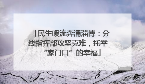 民生暖流奔涌淄博：分线指挥部攻坚克难，托举“家门口”的幸福