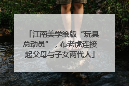 江南美学绘版“玩具总动员”，布老虎连接起父母与子女两代人