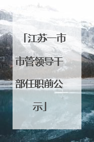 江苏一市市管领导干部任职前公示