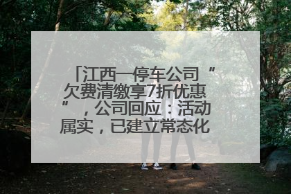江西一停车公司“欠费清缴享7折优惠”，公司回应：活动属实，已建立常态化诉讼追缴机制